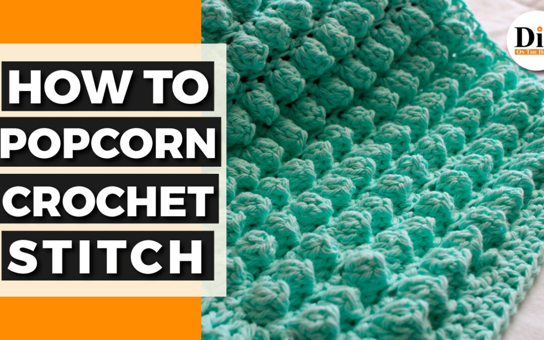 How to Make the Popcorn Stitch Crochet – Dishcloth Pattern!